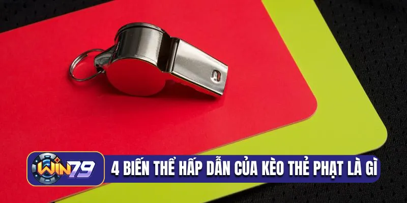 4 biến thể hấp dẫn của kèo thẻ phạt là gì