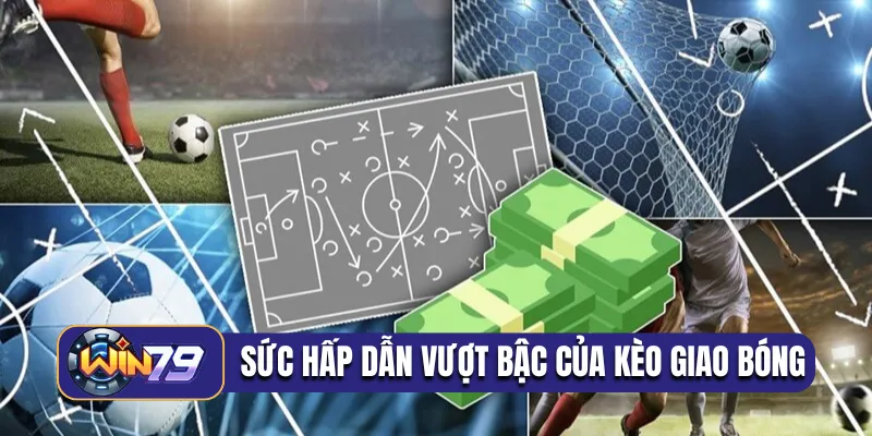 Sức hấp dẫn vượt bậc của kèo giao bóng